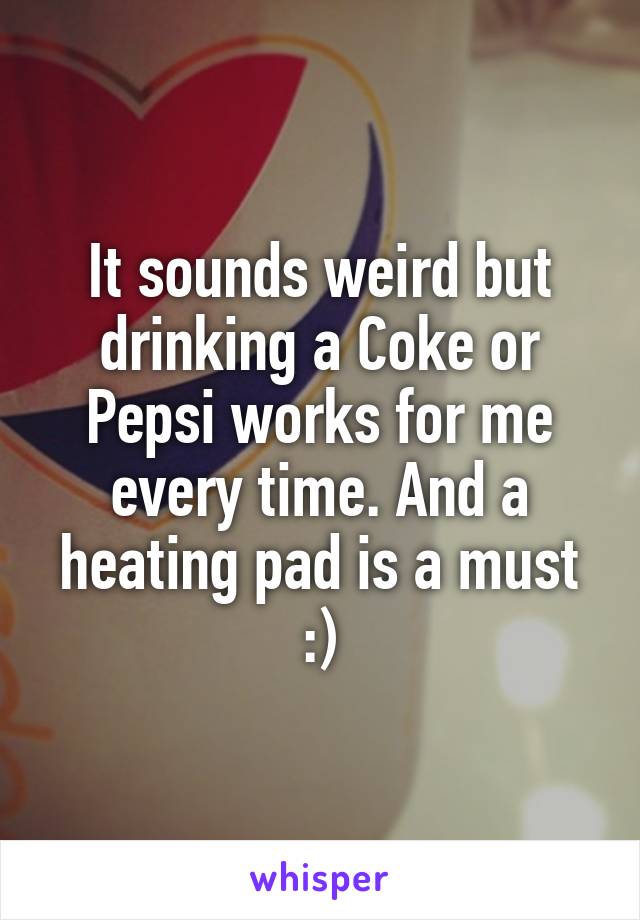 It sounds weird but drinking a Coke or Pepsi works for me every time. And a heating pad is a must :)