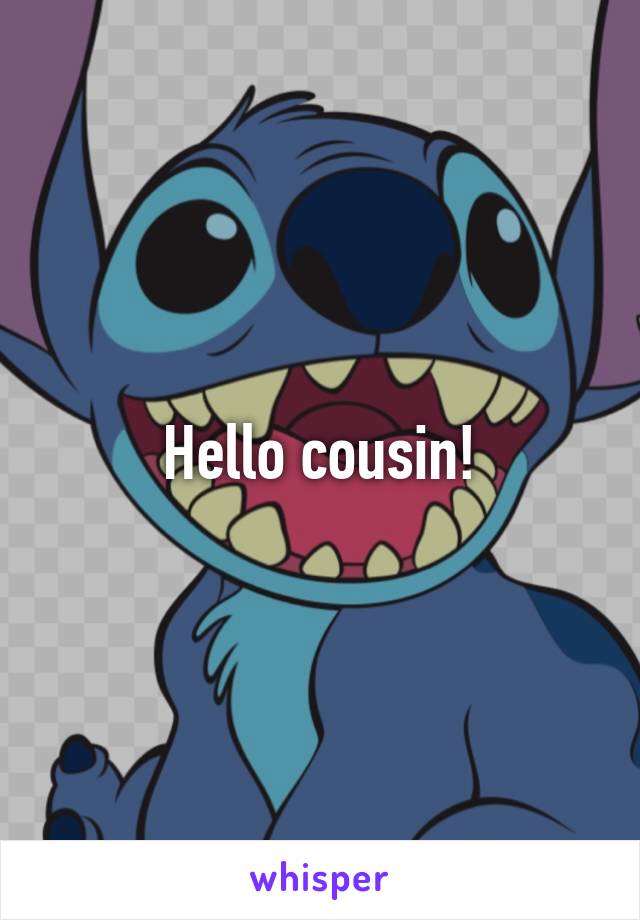 Hello cousin!