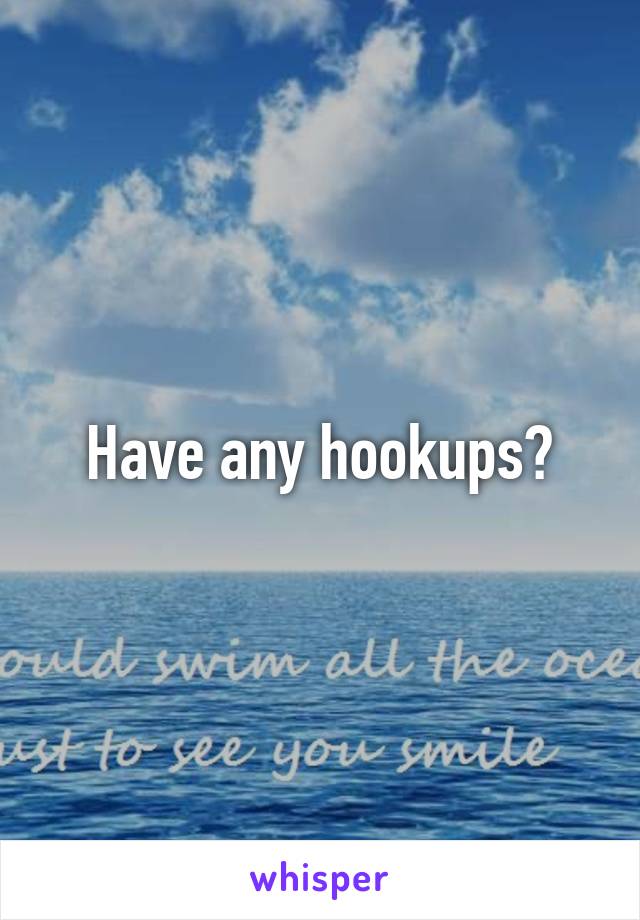 Have any hookups?