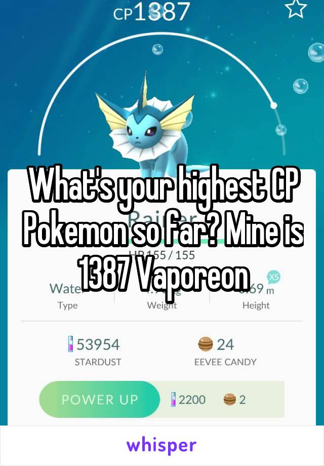 What's your highest CP Pokemon so far? Mine is 1387 Vaporeon