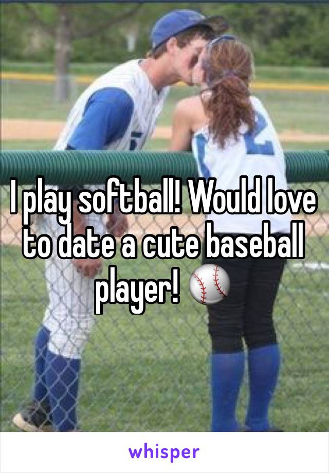 I play softball! Would love to date a cute baseball player! ⚾️