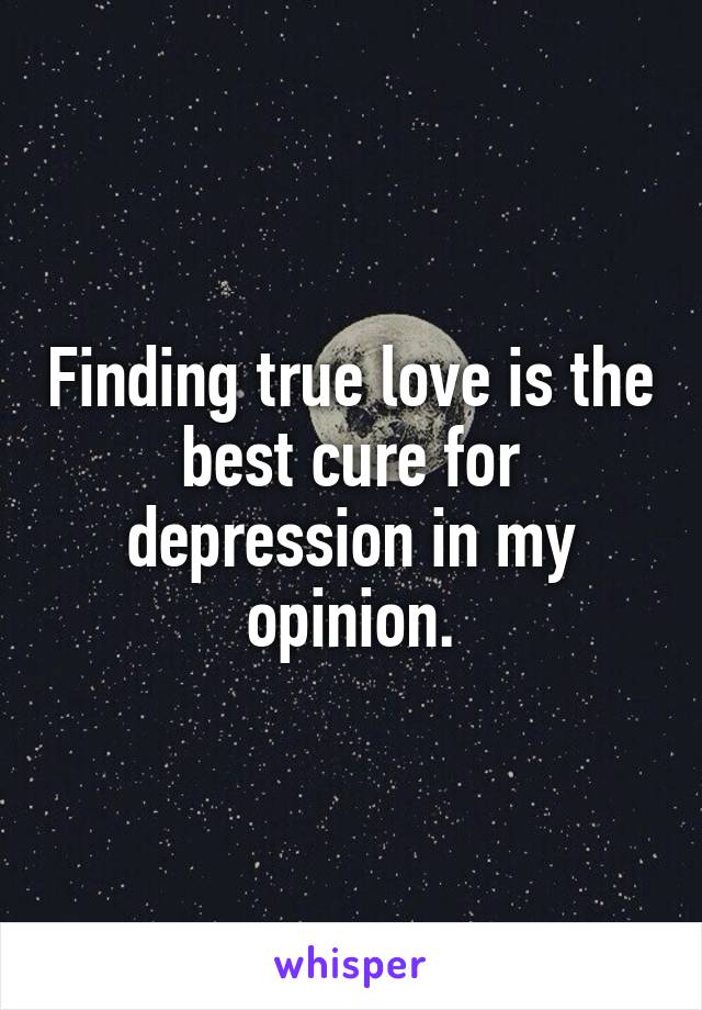 Finding true love is the best cure for depression in my opinion.