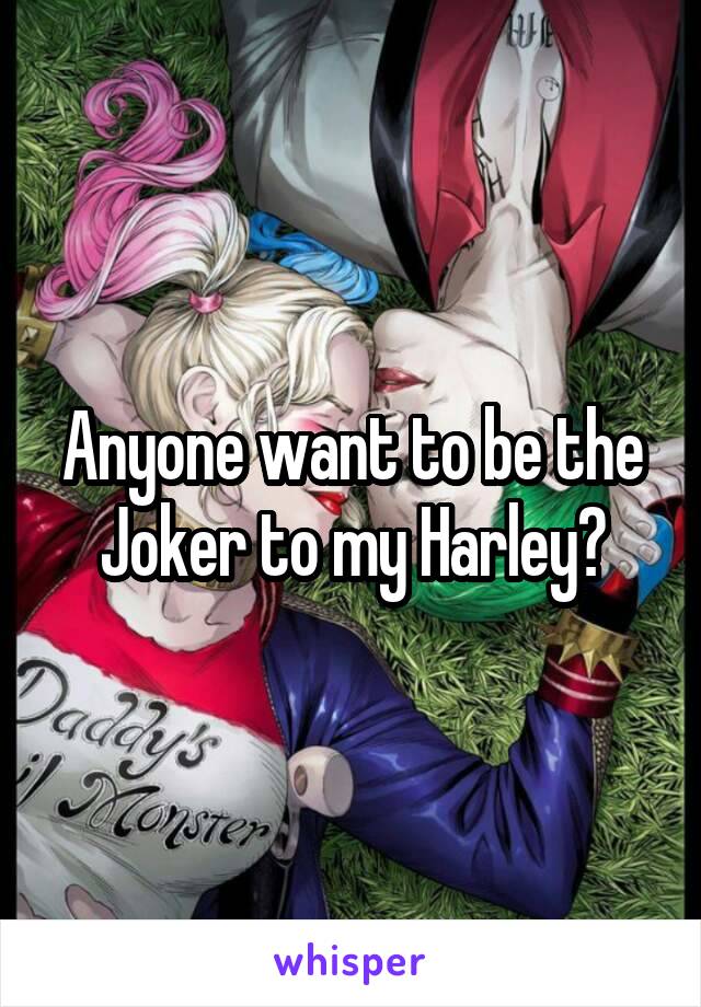 Anyone want to be the Joker to my Harley?