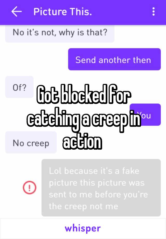 Got blocked for catching a creep in action 