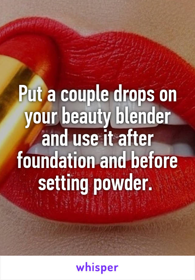 Put a couple drops on your beauty blender and use it after foundation and before setting powder. 