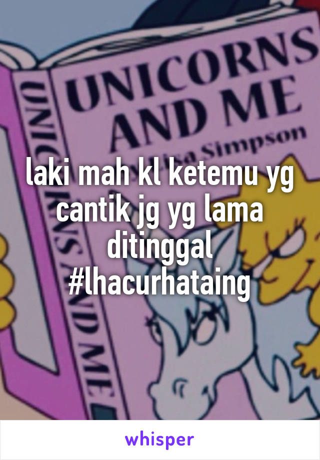 laki mah kl ketemu yg cantik jg yg lama ditinggal #lhacurhataing