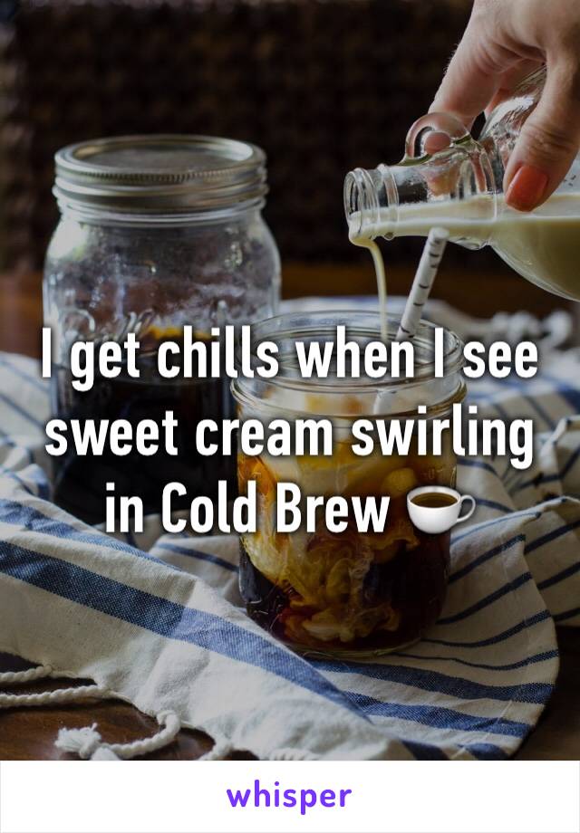 I get chills when I see sweet cream swirling in Cold Brew ☕️