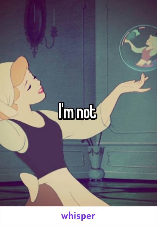 I'm not 