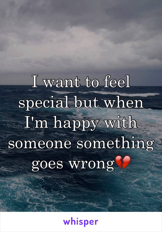 I want to feel special but when I'm happy with someone something goes wrong💔