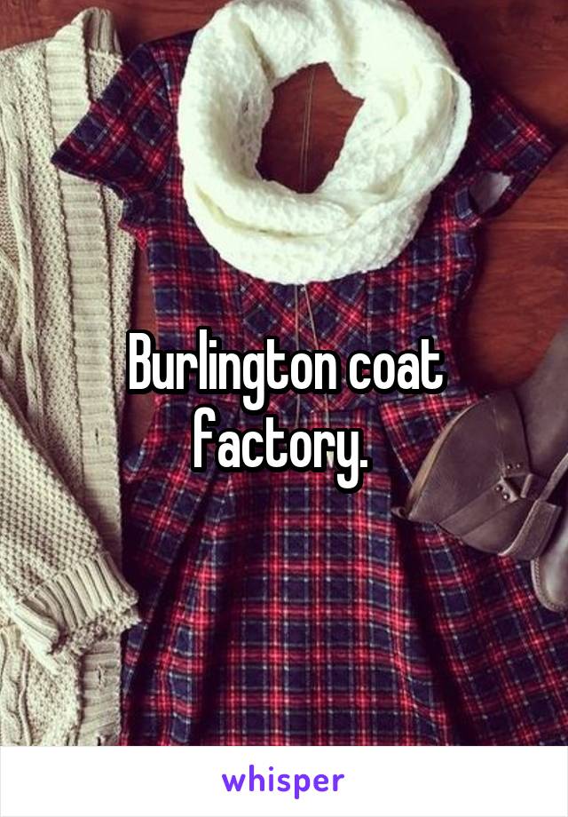 Burlington coat factory. 