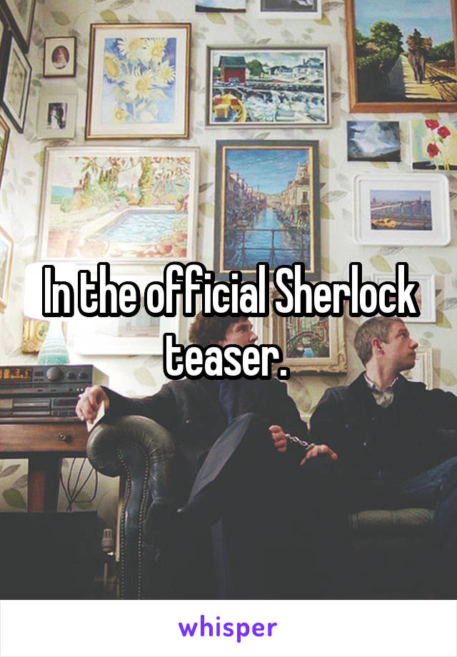 In the official Sherlock teaser. 