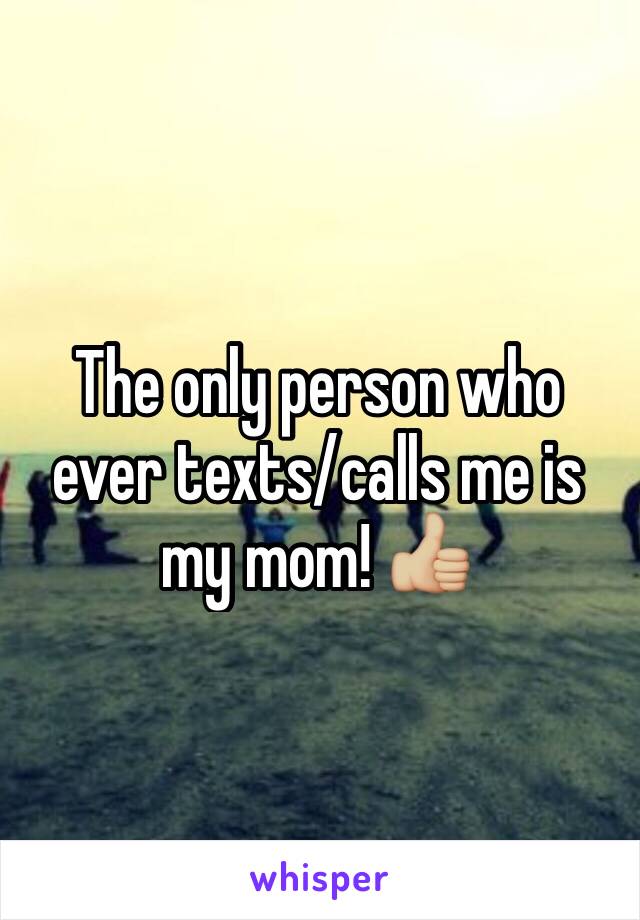 The only person who ever texts/calls me is my mom! 👍🏼