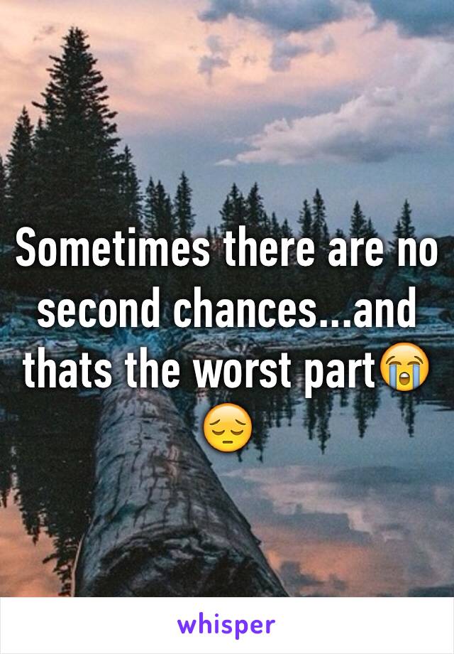 Sometimes there are no second chances...and thats the worst part😭😔