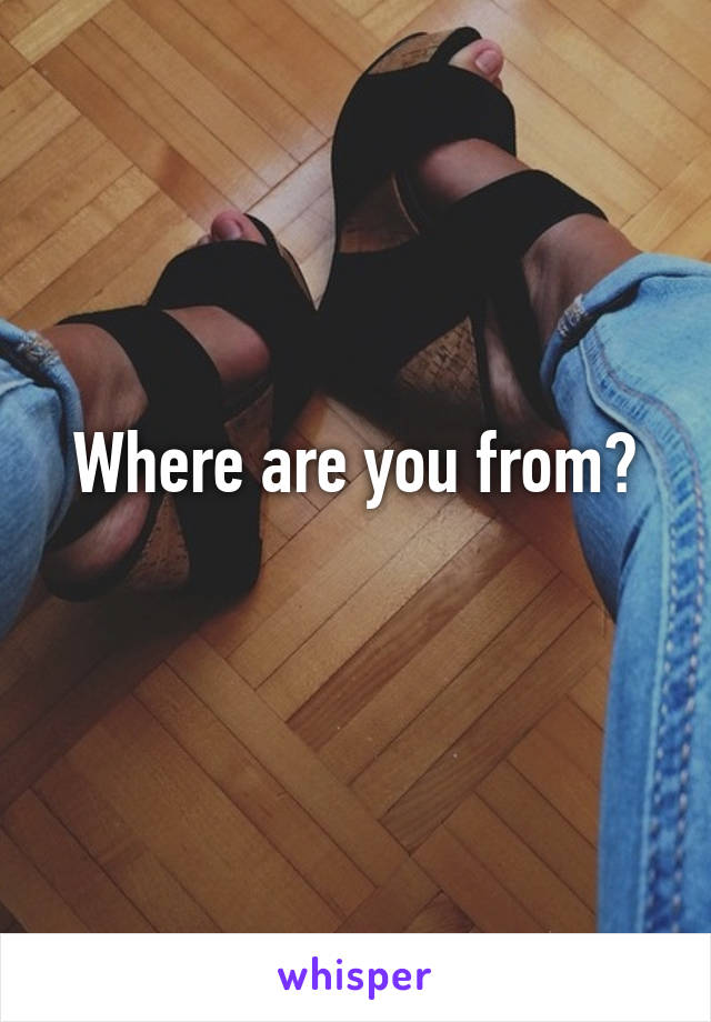 Where are you from?
