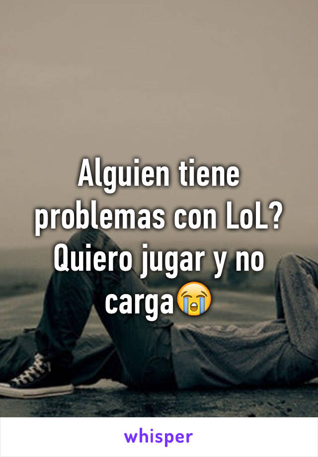 Alguien tiene problemas con LoL? 
Quiero jugar y no carga😭