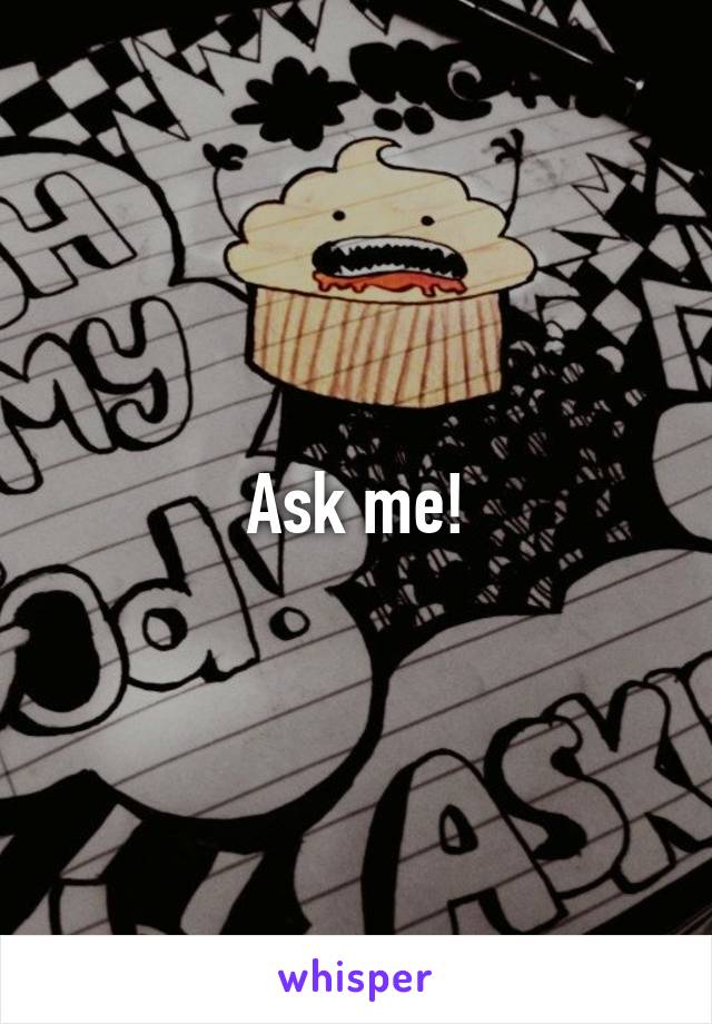 Ask me!