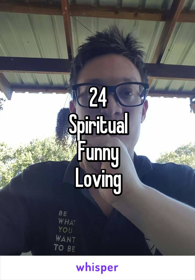 24
Spiritual
Funny
Loving