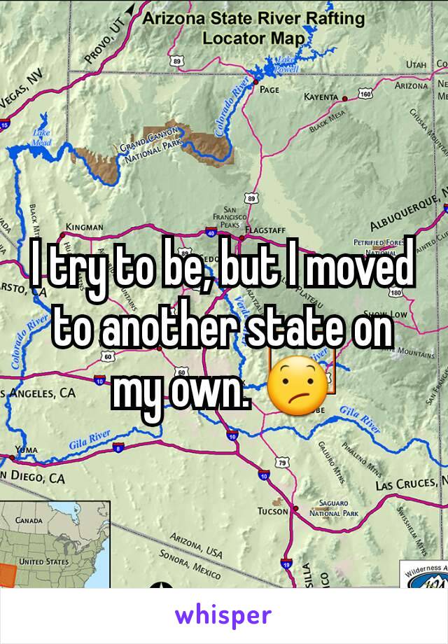 I try to be, but I moved to another state on my own. 😕