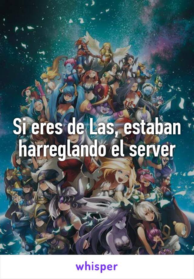 Si eres de Las, estaban harreglando el server