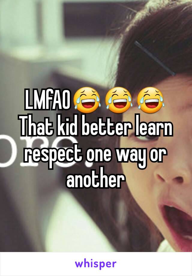 LMfAO😂😂😂
That kid better learn respect one way or another