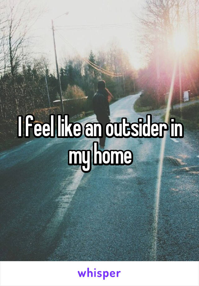 I feel like an outsider in my home