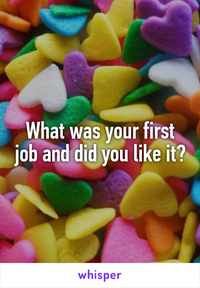 What was your first job and did you like it?