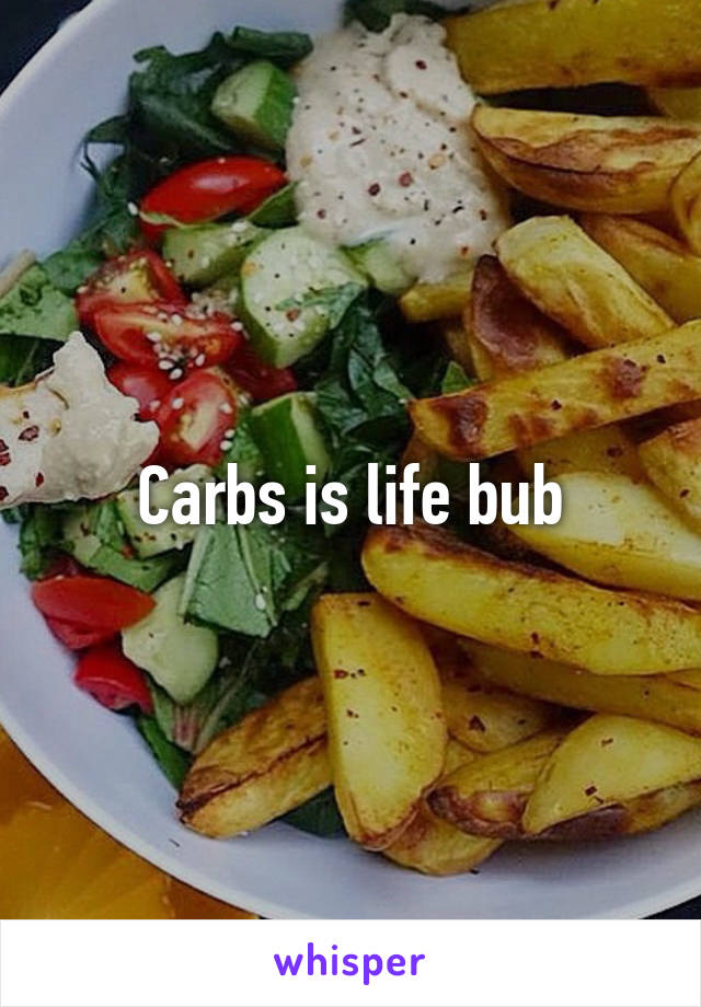 Carbs is life bub