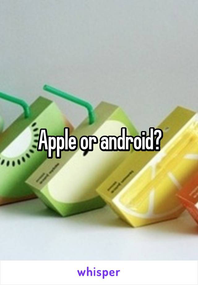 Apple or android?