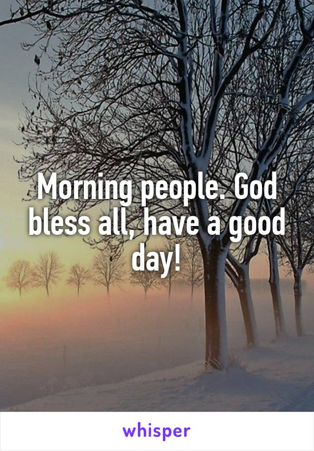 Morning people. God bless all, have a good day!