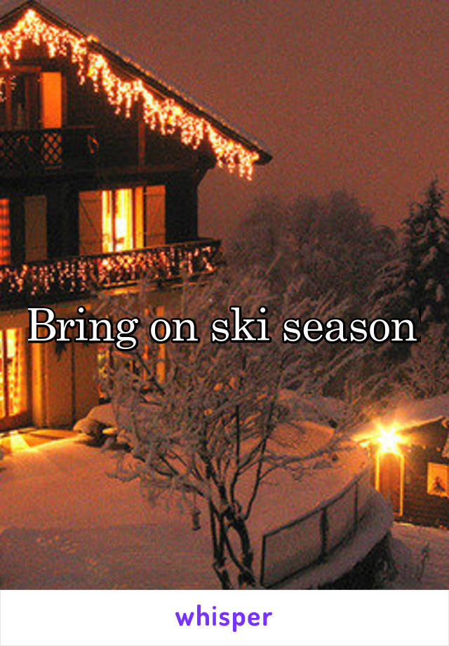 Bring on ski season!