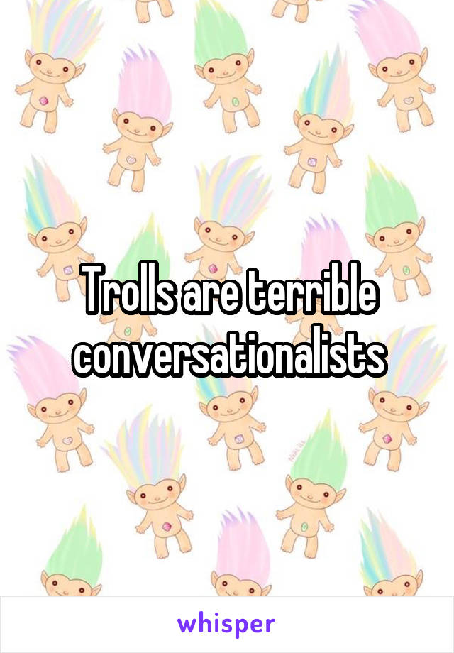 Trolls are terrible conversationalists