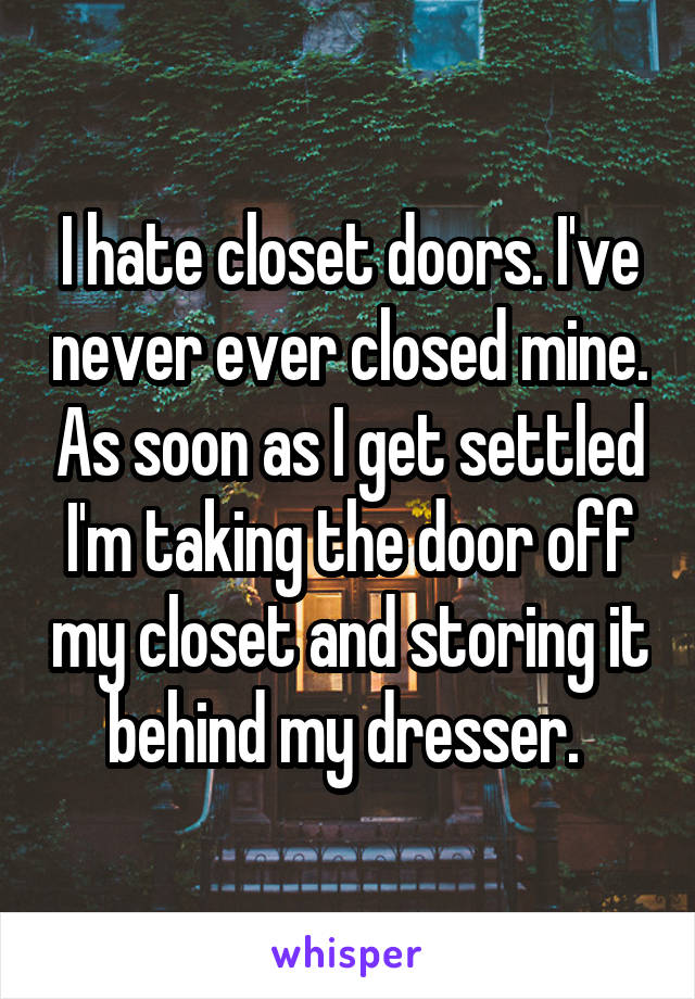 I hate closet doors. I've never ever closed mine. As soon as I get settled I'm taking the door off my closet and storing it behind my dresser. 