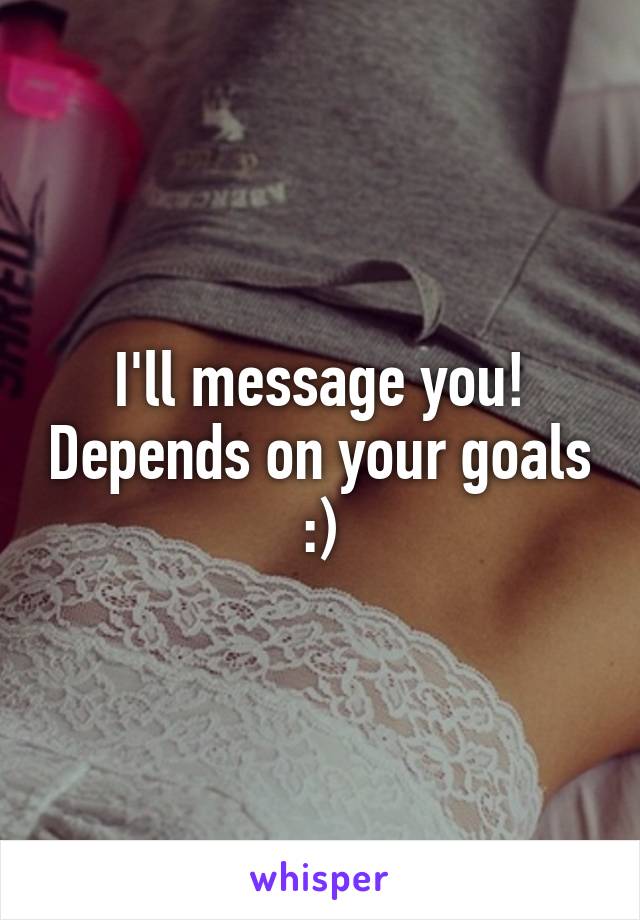 I'll message you! Depends on your goals :)