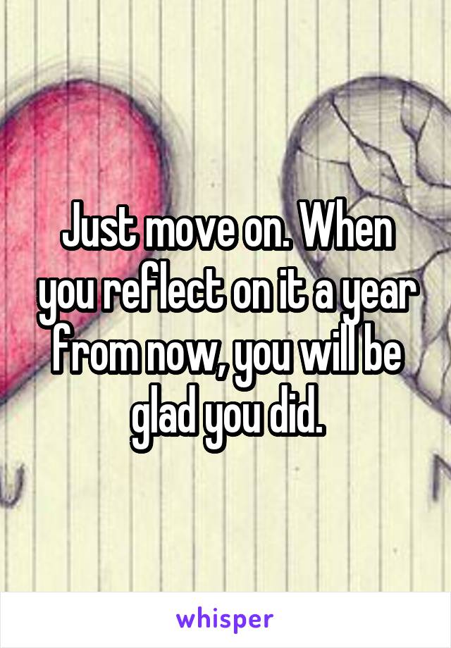 Just move on. When you reflect on it a year from now, you will be glad you did.