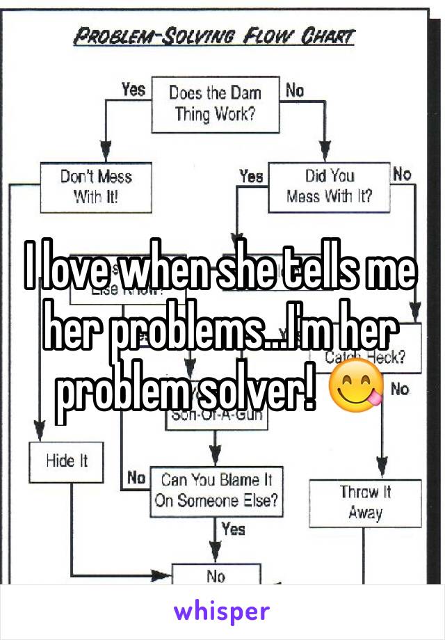 I love when she tells me her problems...I'm her problem solver! 😋