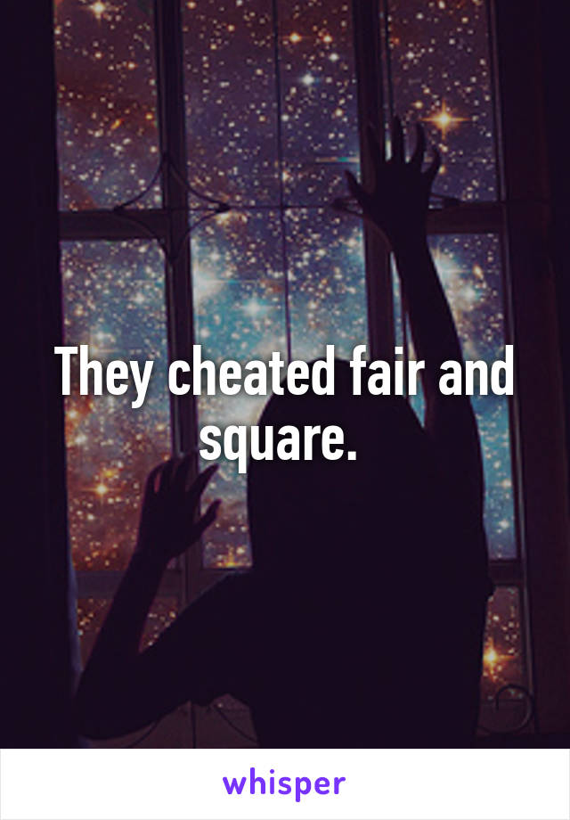 They cheated fair and square. 