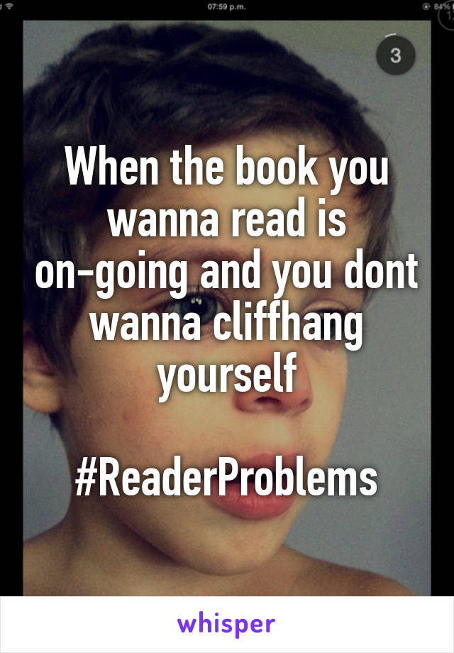 When the book you wanna read is on-going and you dont wanna cliffhang yourself

#ReaderProblems