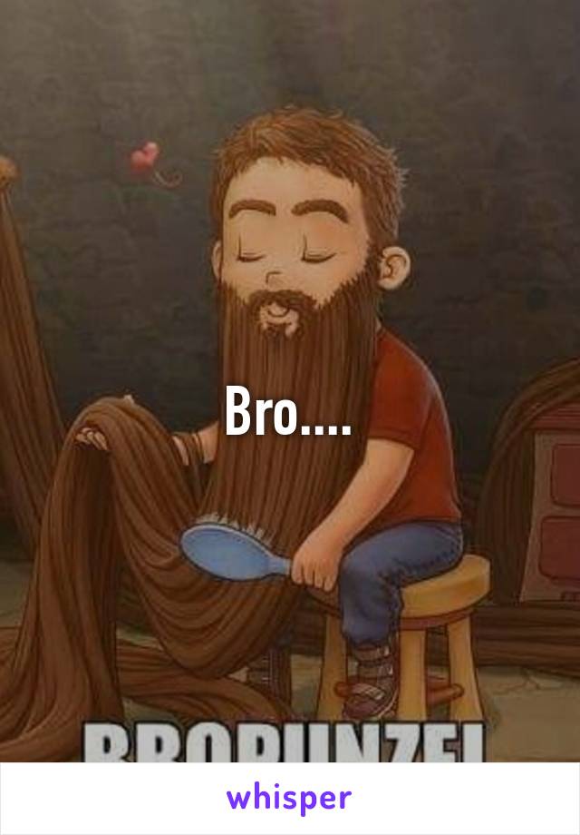 Bro....