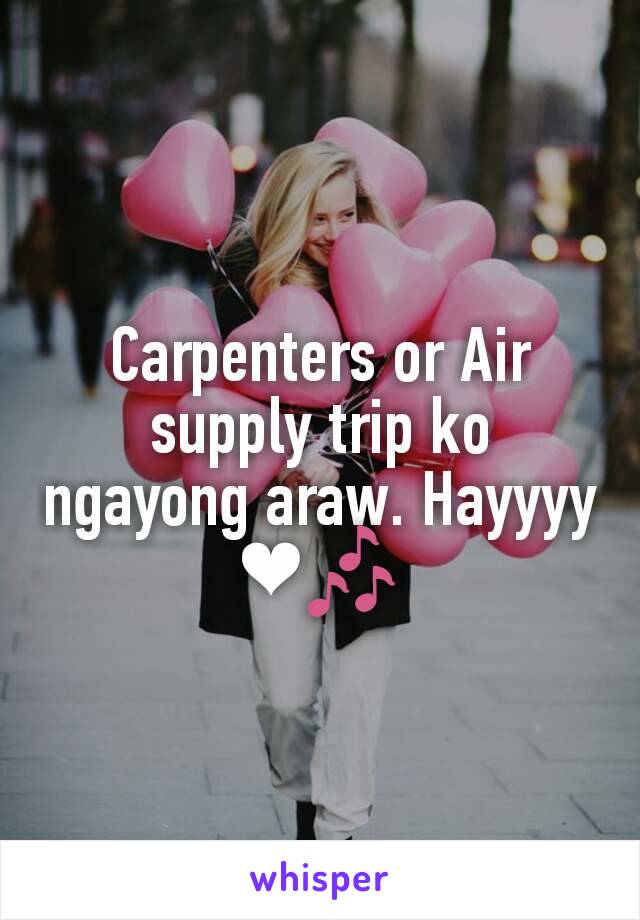 Carpenters or Air supply trip ko ngayong araw. Hayyyy ❤🎶