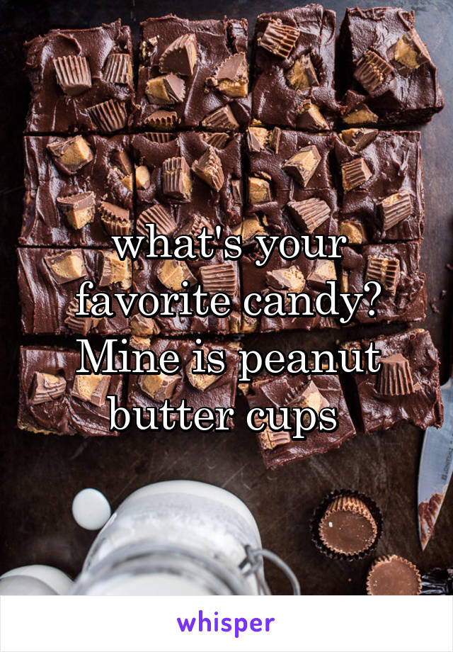 what's your favorite candy? Mine is peanut butter cups 