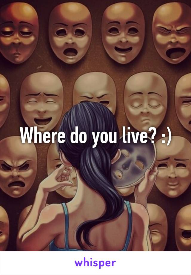 Where do you live? :)