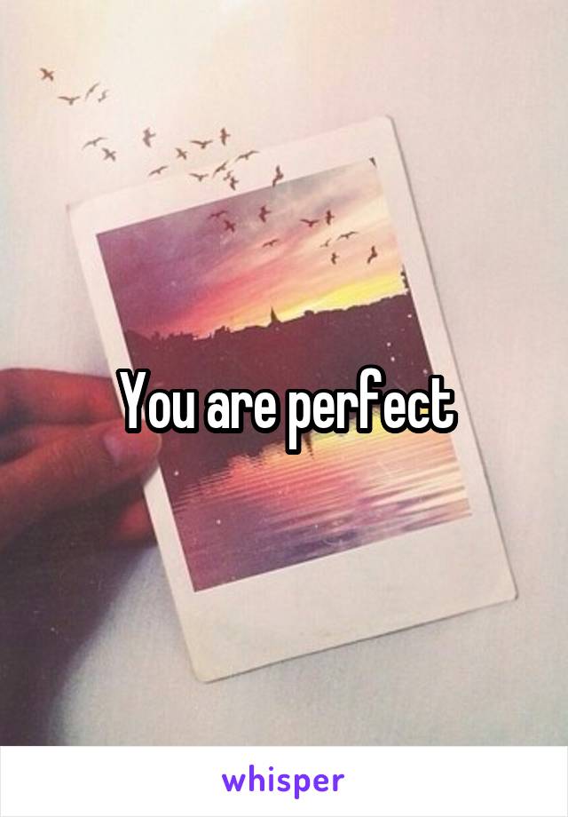 You are perfect