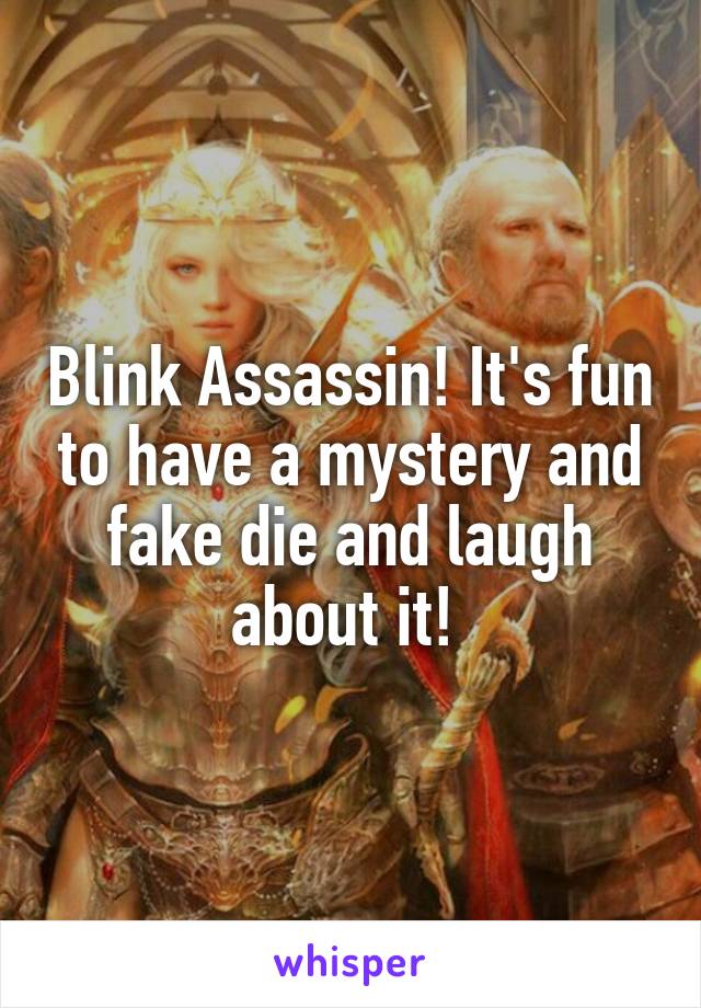 Blink Assassin! It's fun to have a mystery and fake die and laugh about it! 