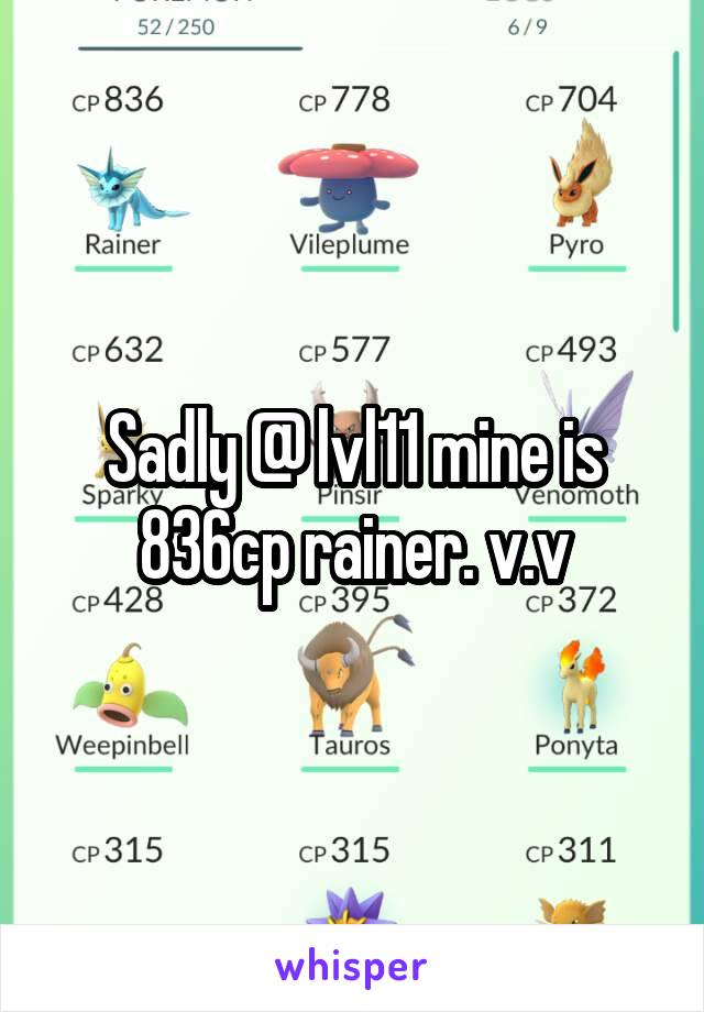 Sadly @ lvl11 mine is 836cp rainer. v.v