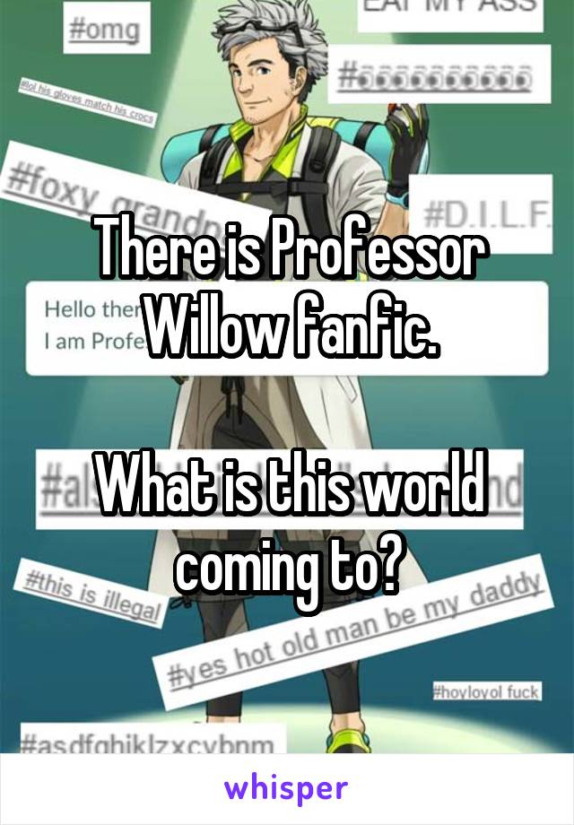 There is Professor Willow fanfic.

What is this world coming to?