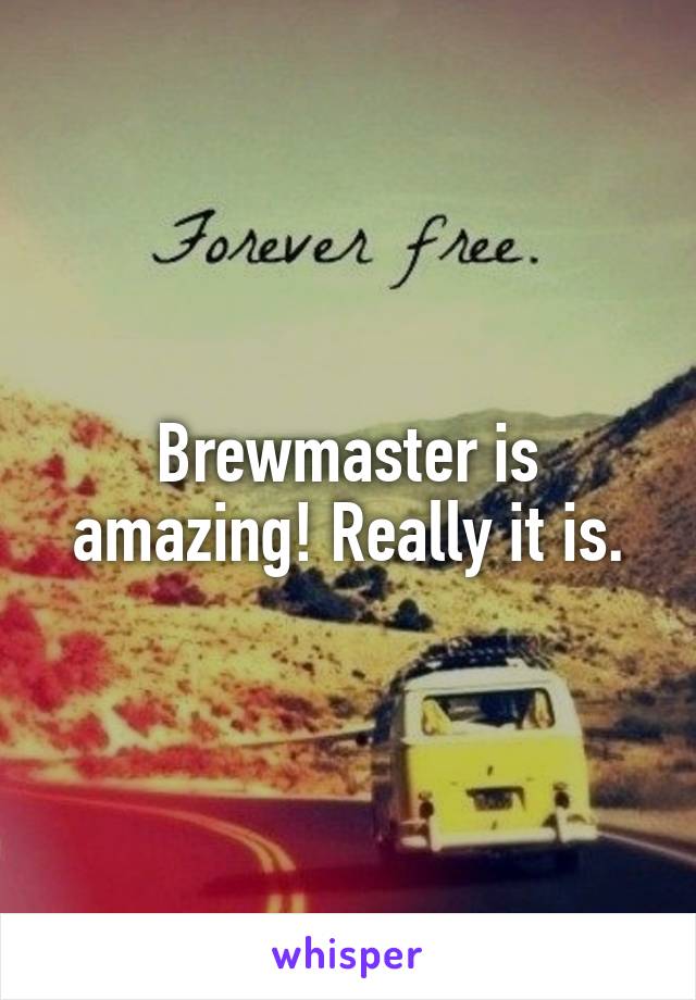 Brewmaster is amazing! Really it is.