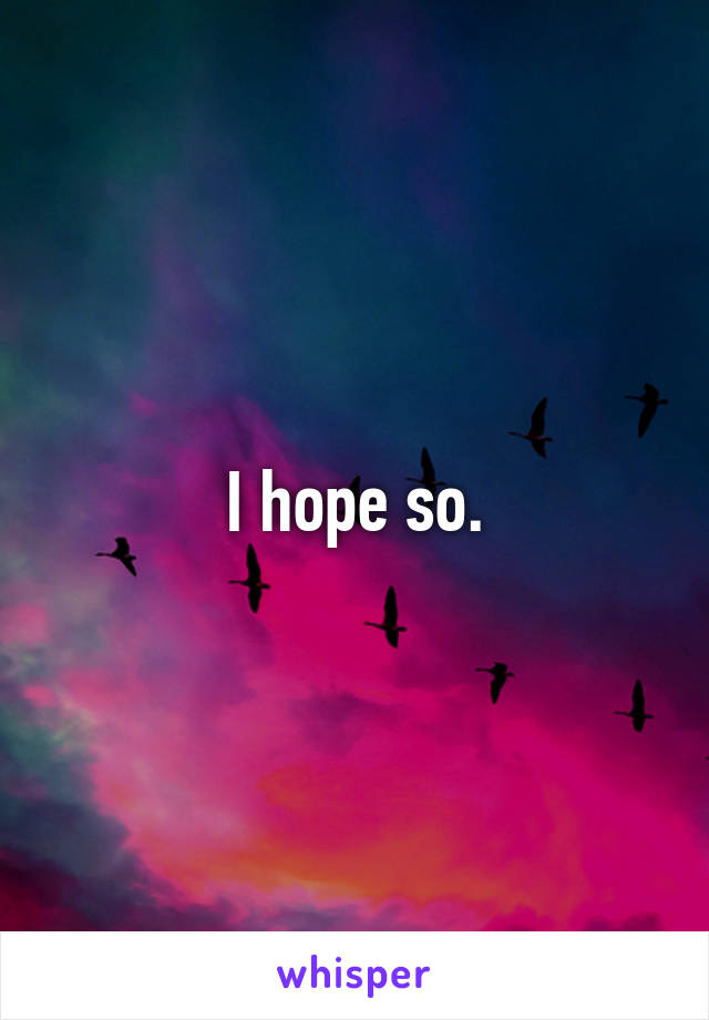 I hope so.