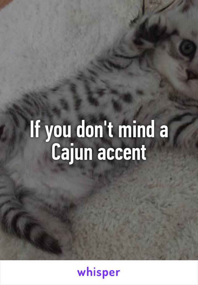 If you don't mind a Cajun accent