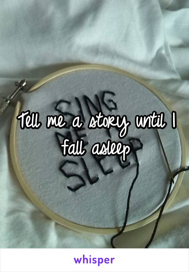 Tell me a story until I fall asleep