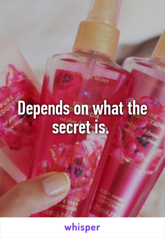 Depends on what the secret is. 